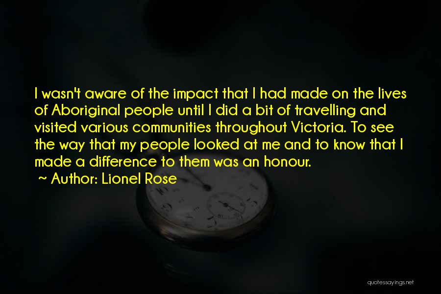 Lionel Rose Quotes: I Wasn't Aware Of The Impact That I Had Made On The Lives Of Aboriginal People Until I Did A