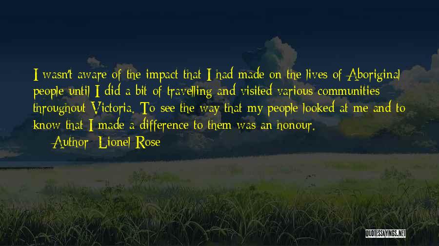 Lionel Rose Quotes: I Wasn't Aware Of The Impact That I Had Made On The Lives Of Aboriginal People Until I Did A