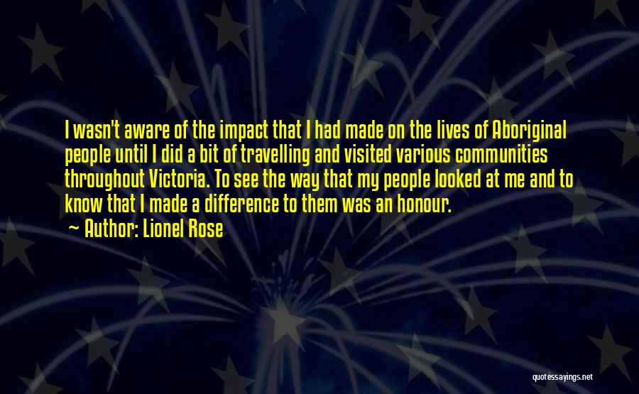 Lionel Rose Quotes: I Wasn't Aware Of The Impact That I Had Made On The Lives Of Aboriginal People Until I Did A