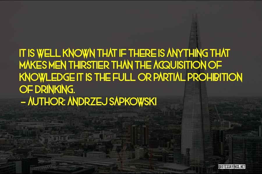 Andrzej Sapkowski Quotes: It Is Well Known That If There Is Anything That Makes Men Thirstier Than The Acquisition Of Knowledge It Is