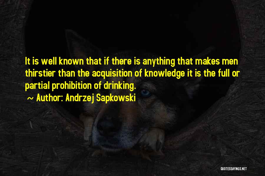 Andrzej Sapkowski Quotes: It Is Well Known That If There Is Anything That Makes Men Thirstier Than The Acquisition Of Knowledge It Is