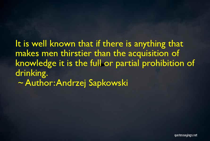 Andrzej Sapkowski Quotes: It Is Well Known That If There Is Anything That Makes Men Thirstier Than The Acquisition Of Knowledge It Is