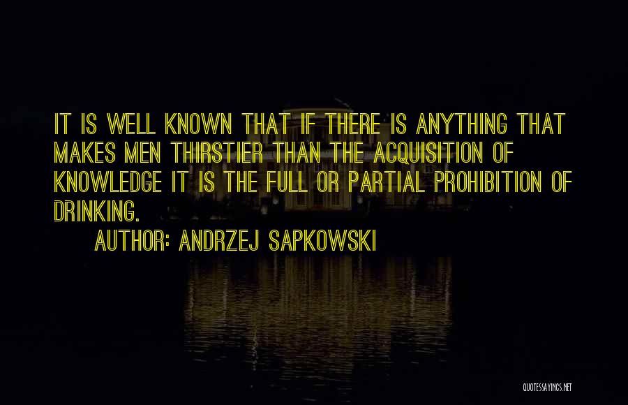 Andrzej Sapkowski Quotes: It Is Well Known That If There Is Anything That Makes Men Thirstier Than The Acquisition Of Knowledge It Is