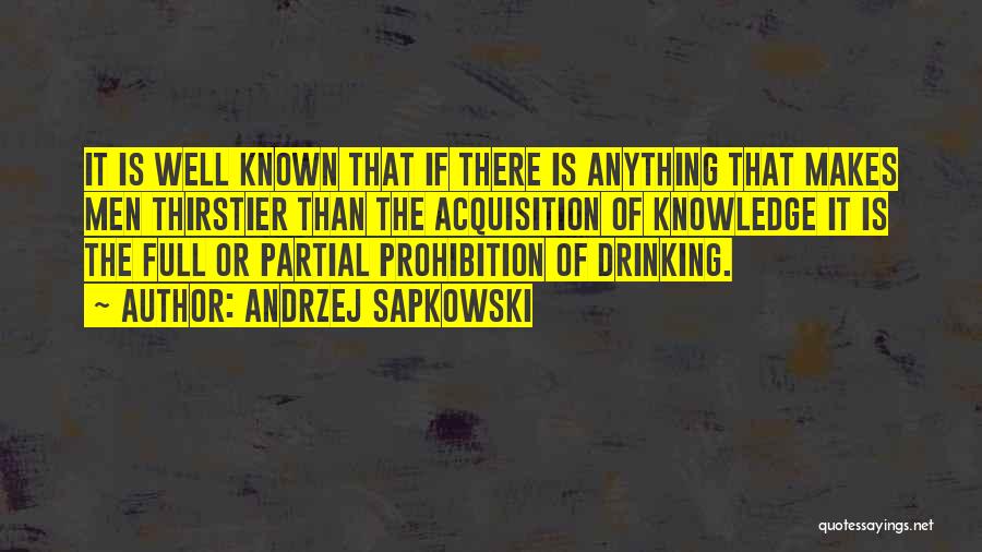 Andrzej Sapkowski Quotes: It Is Well Known That If There Is Anything That Makes Men Thirstier Than The Acquisition Of Knowledge It Is