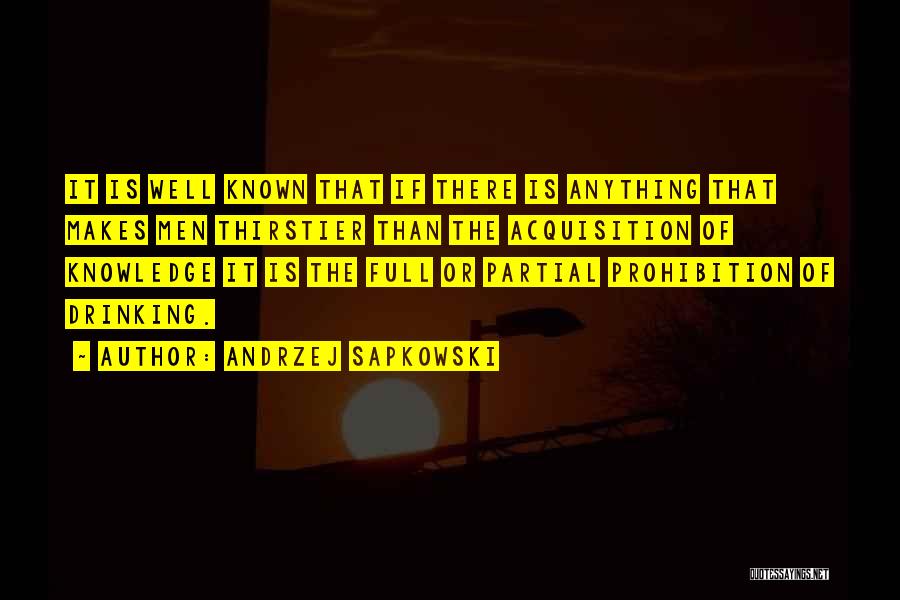 Andrzej Sapkowski Quotes: It Is Well Known That If There Is Anything That Makes Men Thirstier Than The Acquisition Of Knowledge It Is