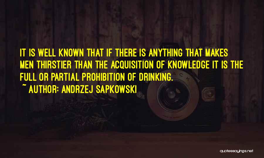 Andrzej Sapkowski Quotes: It Is Well Known That If There Is Anything That Makes Men Thirstier Than The Acquisition Of Knowledge It Is