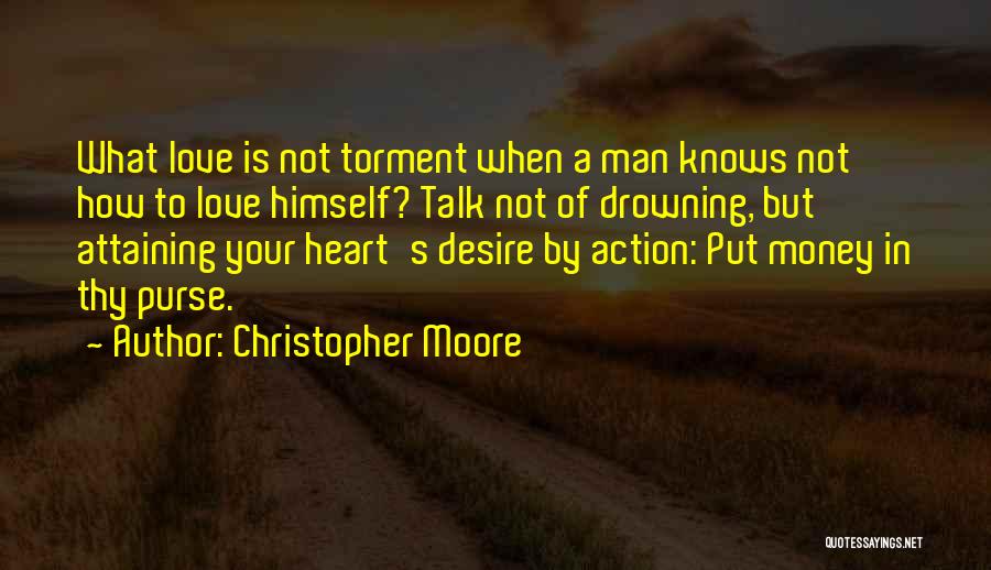 Christopher Moore Quotes: What Love Is Not Torment When A Man Knows Not How To Love Himself? Talk Not Of Drowning, But Attaining