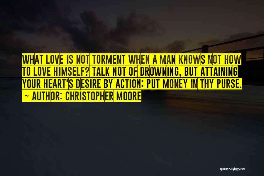 Christopher Moore Quotes: What Love Is Not Torment When A Man Knows Not How To Love Himself? Talk Not Of Drowning, But Attaining