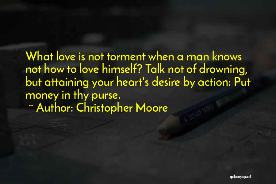 Christopher Moore Quotes: What Love Is Not Torment When A Man Knows Not How To Love Himself? Talk Not Of Drowning, But Attaining