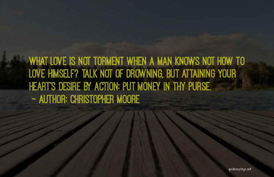 Christopher Moore Quotes: What Love Is Not Torment When A Man Knows Not How To Love Himself? Talk Not Of Drowning, But Attaining