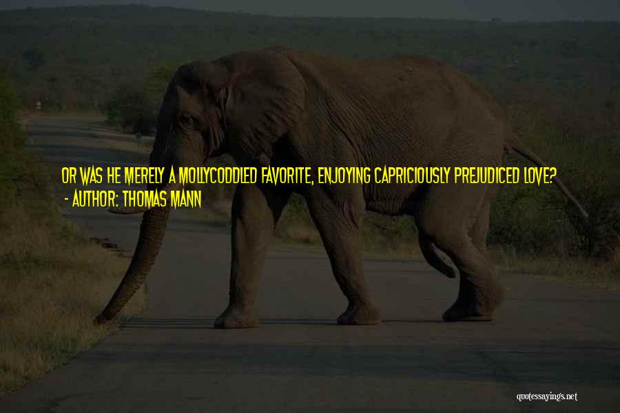 Thomas Mann Quotes: Or Was He Merely A Mollycoddled Favorite, Enjoying Capriciously Prejudiced Love? Schenback Was Inclined To Believe The Latter. Inborn In