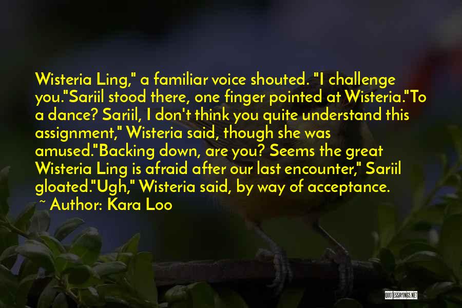 Kara Loo Quotes: Wisteria Ling, A Familiar Voice Shouted. I Challenge You.sariil Stood There, One Finger Pointed At Wisteria.to A Dance? Sariil, I