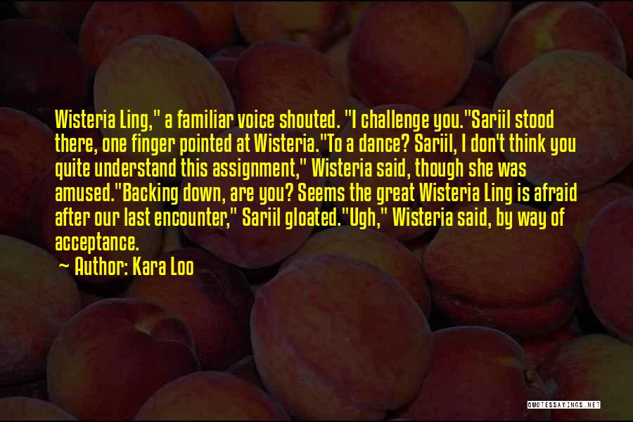 Kara Loo Quotes: Wisteria Ling, A Familiar Voice Shouted. I Challenge You.sariil Stood There, One Finger Pointed At Wisteria.to A Dance? Sariil, I