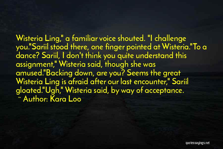 Kara Loo Quotes: Wisteria Ling, A Familiar Voice Shouted. I Challenge You.sariil Stood There, One Finger Pointed At Wisteria.to A Dance? Sariil, I