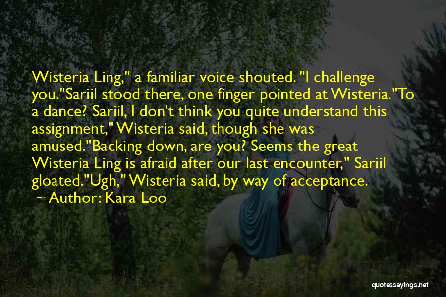 Kara Loo Quotes: Wisteria Ling, A Familiar Voice Shouted. I Challenge You.sariil Stood There, One Finger Pointed At Wisteria.to A Dance? Sariil, I