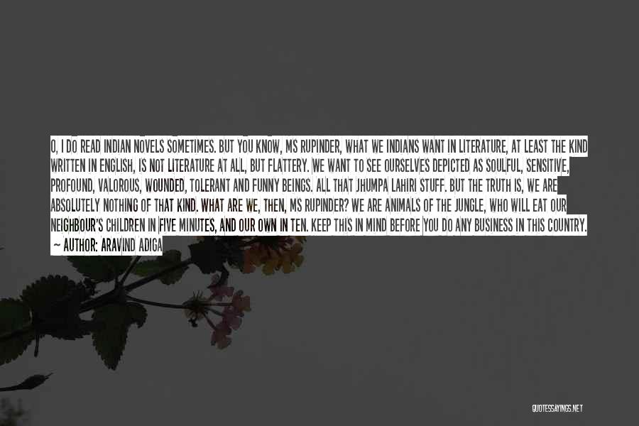 Aravind Adiga Quotes: O, I Do Read Indian Novels Sometimes. But You Know, Ms Rupinder, What We Indians Want In Literature, At Least