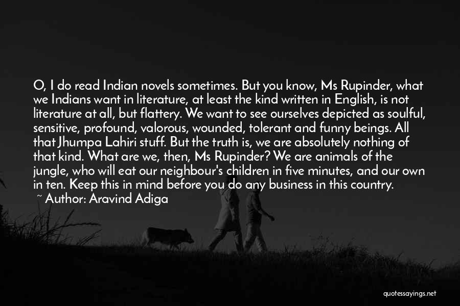 Aravind Adiga Quotes: O, I Do Read Indian Novels Sometimes. But You Know, Ms Rupinder, What We Indians Want In Literature, At Least