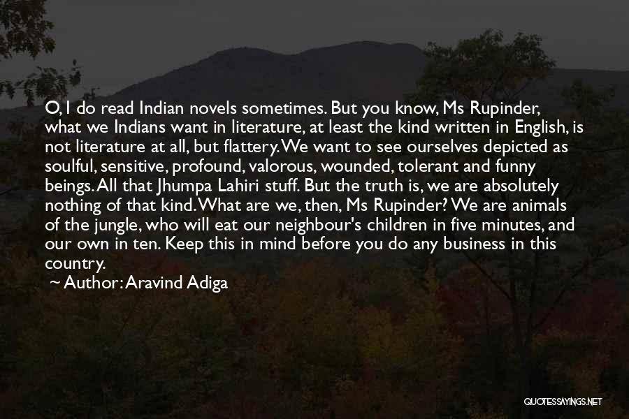 Aravind Adiga Quotes: O, I Do Read Indian Novels Sometimes. But You Know, Ms Rupinder, What We Indians Want In Literature, At Least