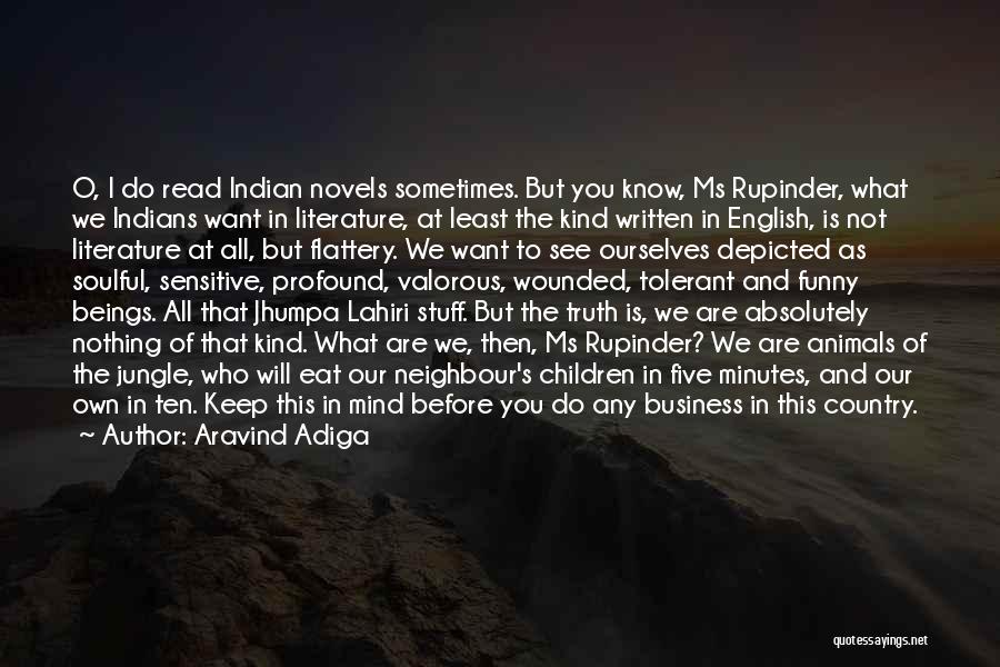 Aravind Adiga Quotes: O, I Do Read Indian Novels Sometimes. But You Know, Ms Rupinder, What We Indians Want In Literature, At Least