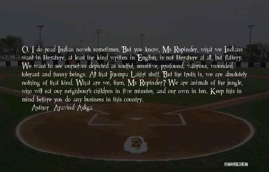 Aravind Adiga Quotes: O, I Do Read Indian Novels Sometimes. But You Know, Ms Rupinder, What We Indians Want In Literature, At Least