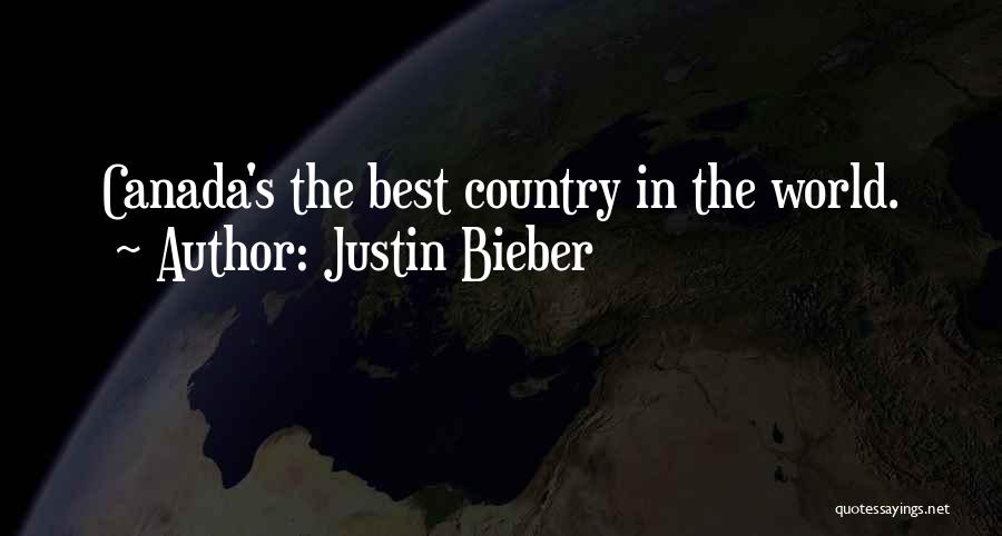 Justin Bieber Quotes: Canada's The Best Country In The World.