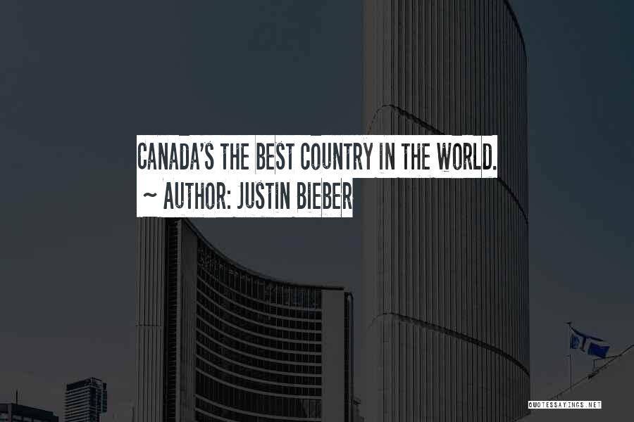 Justin Bieber Quotes: Canada's The Best Country In The World.