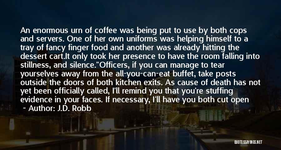 J.D. Robb Quotes: An Enormous Urn Of Coffee Was Being Put To Use By Both Cops And Servers. One Of Her Own Uniforms