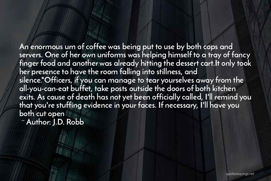 J.D. Robb Quotes: An Enormous Urn Of Coffee Was Being Put To Use By Both Cops And Servers. One Of Her Own Uniforms