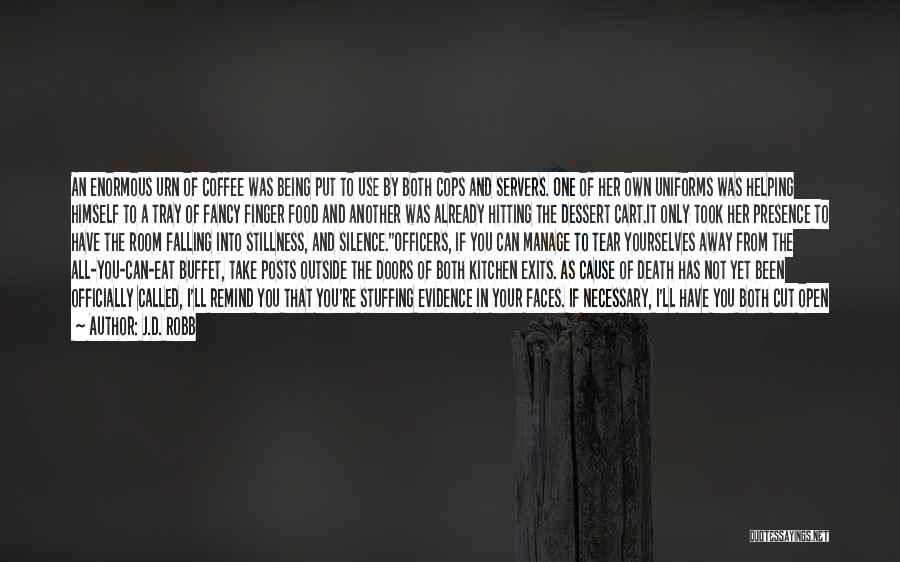 J.D. Robb Quotes: An Enormous Urn Of Coffee Was Being Put To Use By Both Cops And Servers. One Of Her Own Uniforms