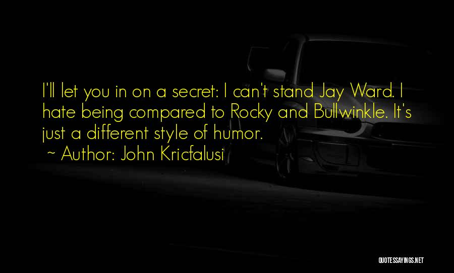 John Kricfalusi Quotes: I'll Let You In On A Secret: I Can't Stand Jay Ward. I Hate Being Compared To Rocky And Bullwinkle.