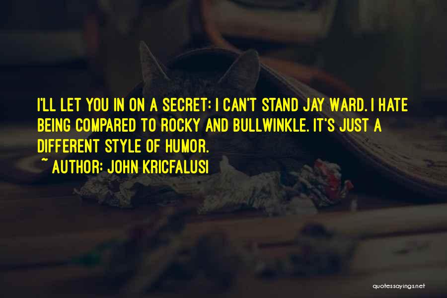 John Kricfalusi Quotes: I'll Let You In On A Secret: I Can't Stand Jay Ward. I Hate Being Compared To Rocky And Bullwinkle.