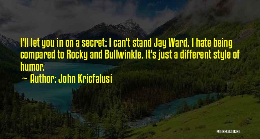 John Kricfalusi Quotes: I'll Let You In On A Secret: I Can't Stand Jay Ward. I Hate Being Compared To Rocky And Bullwinkle.