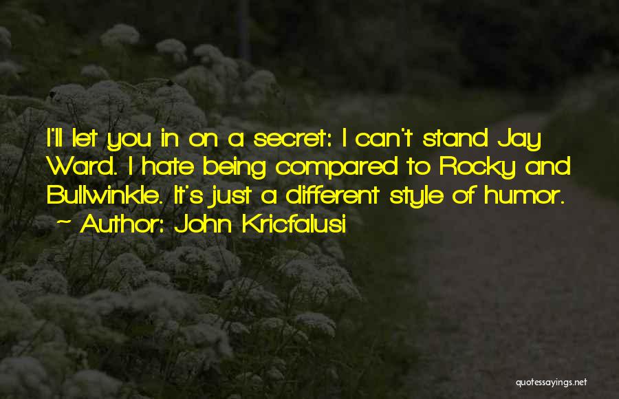 John Kricfalusi Quotes: I'll Let You In On A Secret: I Can't Stand Jay Ward. I Hate Being Compared To Rocky And Bullwinkle.