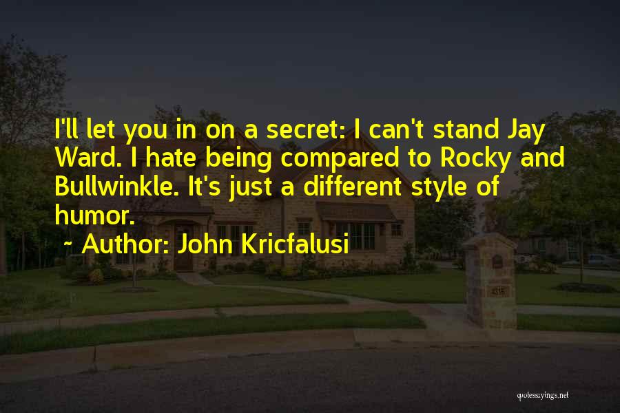 John Kricfalusi Quotes: I'll Let You In On A Secret: I Can't Stand Jay Ward. I Hate Being Compared To Rocky And Bullwinkle.