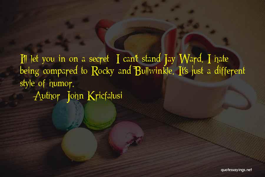 John Kricfalusi Quotes: I'll Let You In On A Secret: I Can't Stand Jay Ward. I Hate Being Compared To Rocky And Bullwinkle.