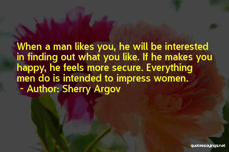 Sherry Argov Quotes: When A Man Likes You, He Will Be Interested In Finding Out What You Like. If He Makes You Happy,