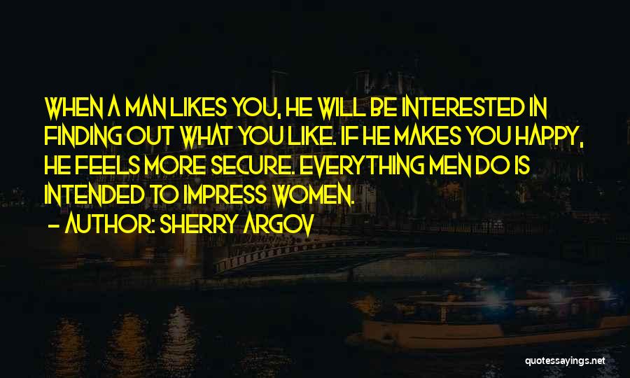 Sherry Argov Quotes: When A Man Likes You, He Will Be Interested In Finding Out What You Like. If He Makes You Happy,