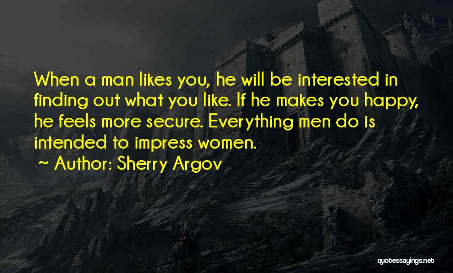 Sherry Argov Quotes: When A Man Likes You, He Will Be Interested In Finding Out What You Like. If He Makes You Happy,