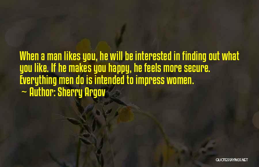 Sherry Argov Quotes: When A Man Likes You, He Will Be Interested In Finding Out What You Like. If He Makes You Happy,