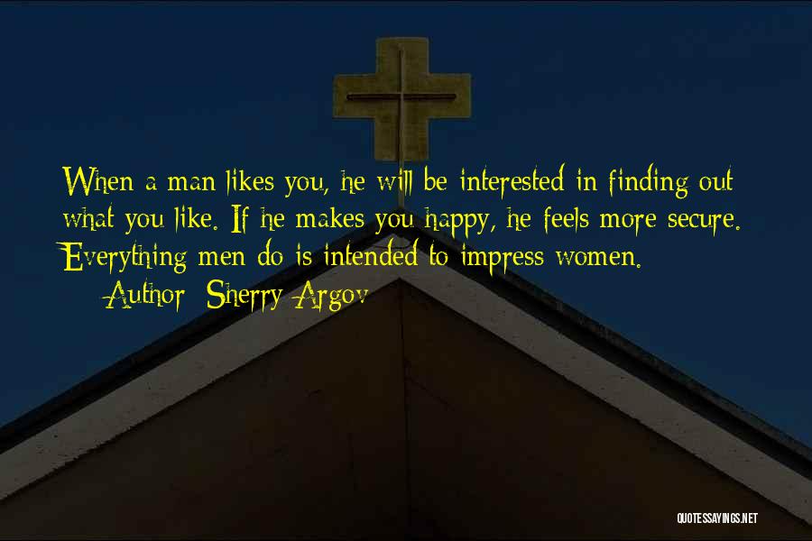 Sherry Argov Quotes: When A Man Likes You, He Will Be Interested In Finding Out What You Like. If He Makes You Happy,