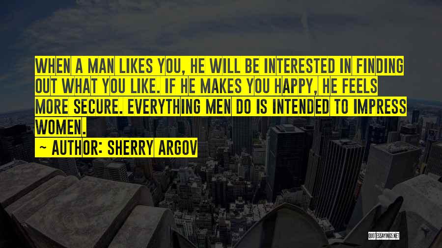 Sherry Argov Quotes: When A Man Likes You, He Will Be Interested In Finding Out What You Like. If He Makes You Happy,