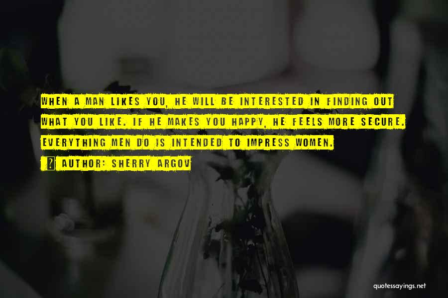 Sherry Argov Quotes: When A Man Likes You, He Will Be Interested In Finding Out What You Like. If He Makes You Happy,