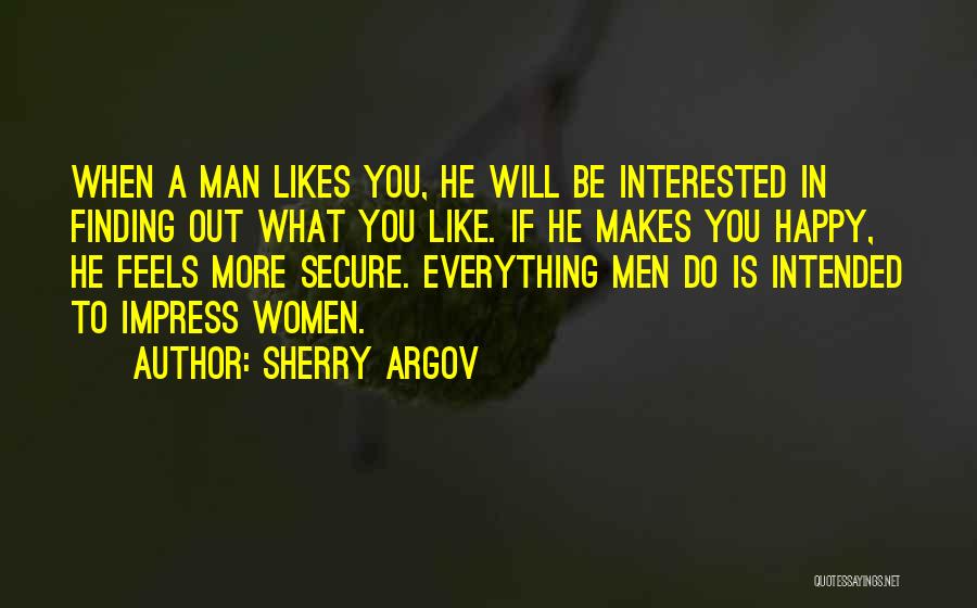 Sherry Argov Quotes: When A Man Likes You, He Will Be Interested In Finding Out What You Like. If He Makes You Happy,