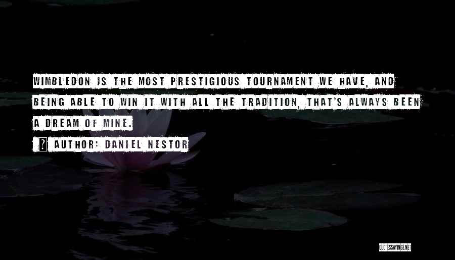 Daniel Nestor Quotes: Wimbledon Is The Most Prestigious Tournament We Have, And Being Able To Win It With All The Tradition, That's Always