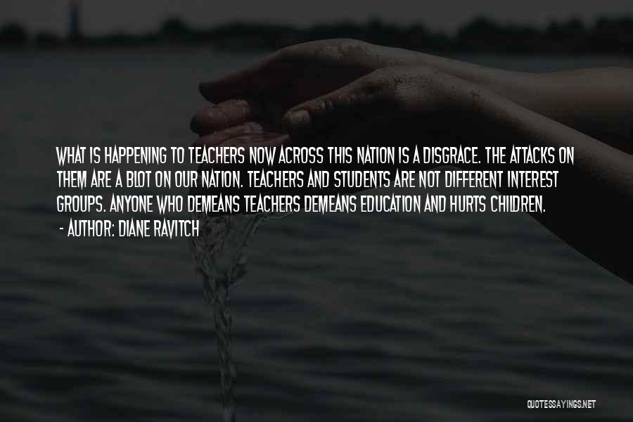 Diane Ravitch Quotes: What Is Happening To Teachers Now Across This Nation Is A Disgrace. The Attacks On Them Are A Blot On
