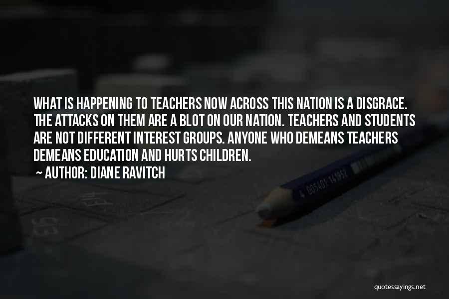 Diane Ravitch Quotes: What Is Happening To Teachers Now Across This Nation Is A Disgrace. The Attacks On Them Are A Blot On