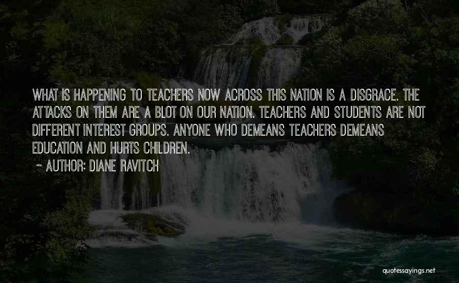 Diane Ravitch Quotes: What Is Happening To Teachers Now Across This Nation Is A Disgrace. The Attacks On Them Are A Blot On