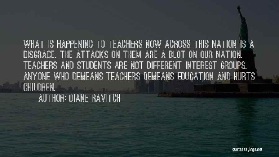 Diane Ravitch Quotes: What Is Happening To Teachers Now Across This Nation Is A Disgrace. The Attacks On Them Are A Blot On