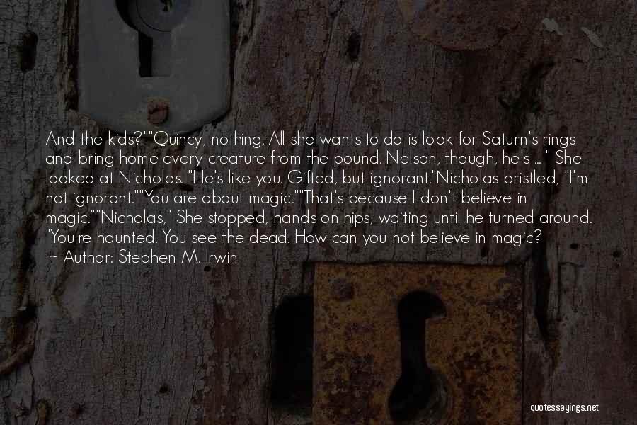 Stephen M. Irwin Quotes: And The Kids?quincy, Nothing. All She Wants To Do Is Look For Saturn's Rings And Bring Home Every Creature From