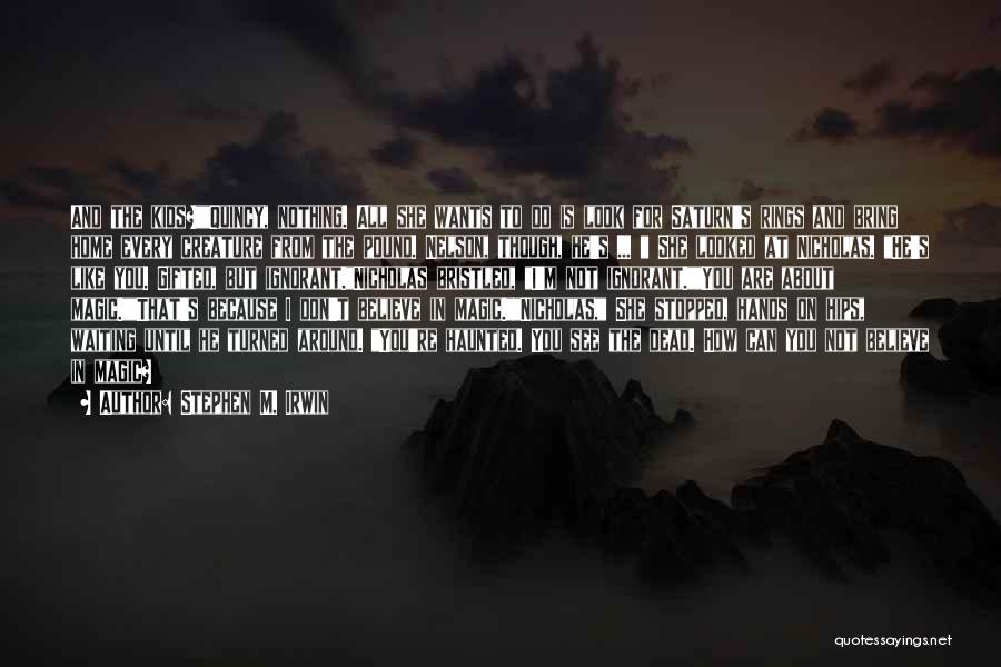 Stephen M. Irwin Quotes: And The Kids?quincy, Nothing. All She Wants To Do Is Look For Saturn's Rings And Bring Home Every Creature From